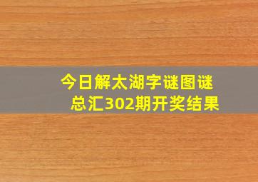 今日解太湖字谜图谜总汇302期开奖结果