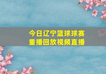 今日辽宁篮球球赛重播回放视频直播