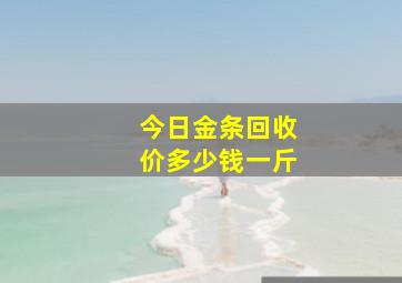 今日金条回收价多少钱一斤