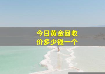 今日黄金回收价多少钱一个