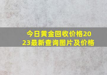 今日黄金回收价格2023最新查询图片及价格