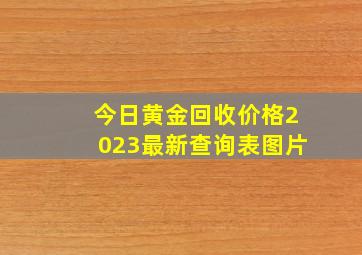 今日黄金回收价格2023最新查询表图片