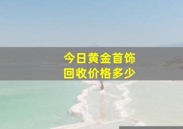 今日黄金首饰回收价格多少