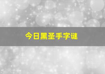 今日黑圣手字谜