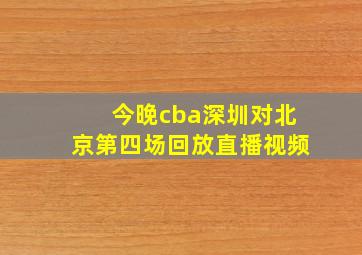 今晚cba深圳对北京第四场回放直播视频