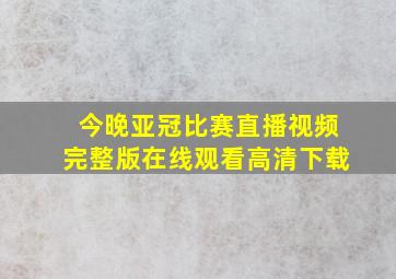 今晚亚冠比赛直播视频完整版在线观看高清下载