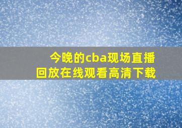 今晚的cba现场直播回放在线观看高清下载