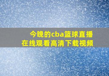 今晚的cba篮球直播在线观看高清下载视频