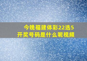 今晚福建体彩22选5开奖号码是什么呢视频