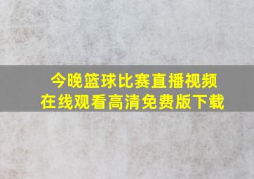 今晚篮球比赛直播视频在线观看高清免费版下载