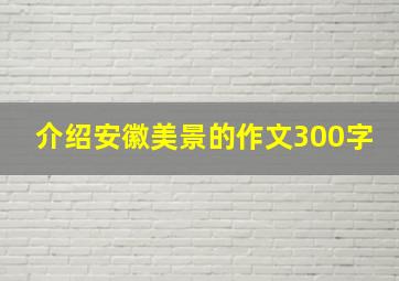 介绍安徽美景的作文300字