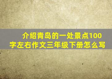 介绍青岛的一处景点100字左右作文三年级下册怎么写