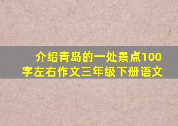 介绍青岛的一处景点100字左右作文三年级下册语文