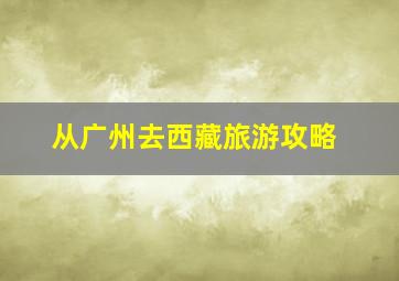 从广州去西藏旅游攻略