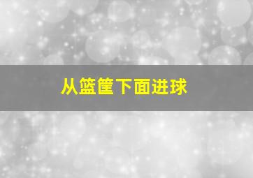 从篮筐下面进球