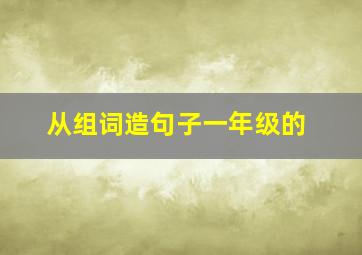 从组词造句子一年级的