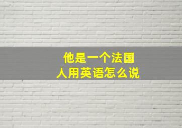 他是一个法国人用英语怎么说