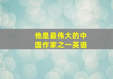 他是最伟大的中国作家之一英语