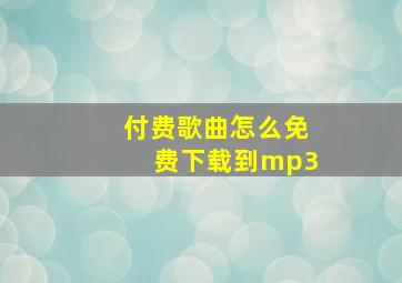 付费歌曲怎么免费下载到mp3