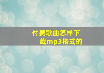 付费歌曲怎样下载mp3格式的