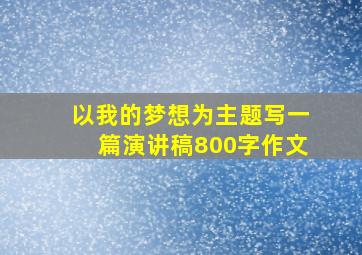 以我的梦想为主题写一篇演讲稿800字作文