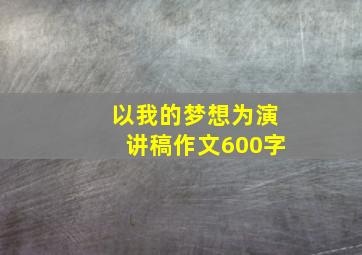 以我的梦想为演讲稿作文600字