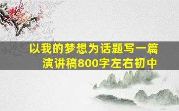 以我的梦想为话题写一篇演讲稿800字左右初中