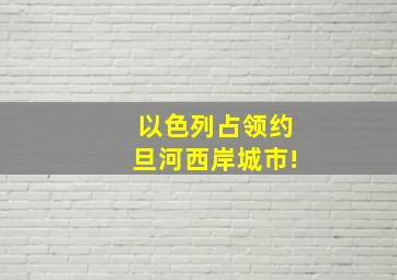 以色列占领约旦河西岸城市!