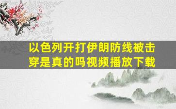 以色列开打伊朗防线被击穿是真的吗视频播放下载