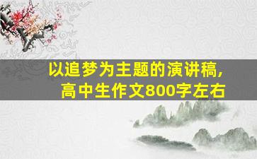 以追梦为主题的演讲稿,高中生作文800字左右