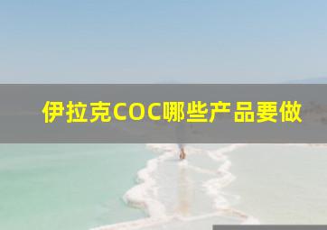 伊拉克COC哪些产品要做