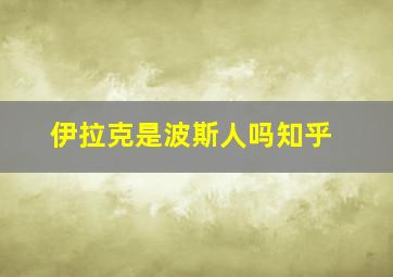 伊拉克是波斯人吗知乎