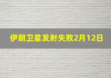 伊朗卫星发射失败2月12日