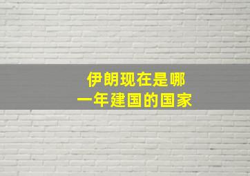 伊朗现在是哪一年建国的国家