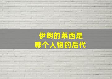 伊朗的莱西是哪个人物的后代