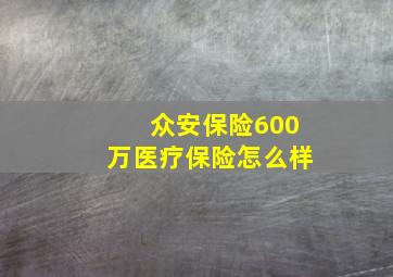 众安保险600万医疗保险怎么样