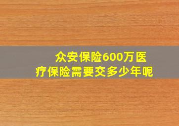 众安保险600万医疗保险需要交多少年呢