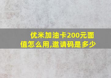 优米加油卡200元面值怎么用,邀请码是多少