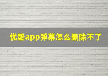 优酷app弹幕怎么删除不了