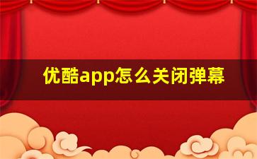 优酷app怎么关闭弹幕