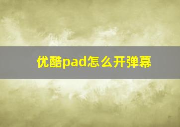 优酷pad怎么开弹幕