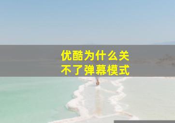 优酷为什么关不了弹幕模式