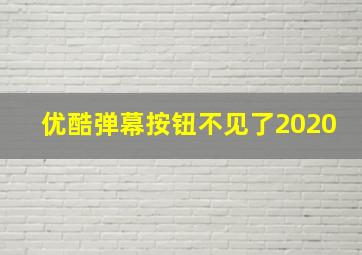 优酷弹幕按钮不见了2020