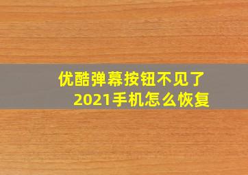 优酷弹幕按钮不见了2021手机怎么恢复