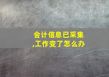 会计信息已采集,工作变了怎么办