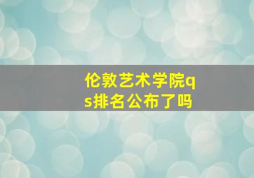 伦敦艺术学院qs排名公布了吗