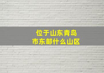 位于山东青岛市东部什么山区