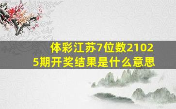 体彩江苏7位数21025期开奖结果是什么意思