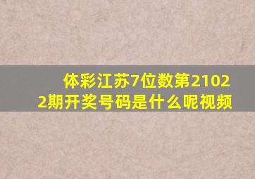 体彩江苏7位数第21022期开奖号码是什么呢视频