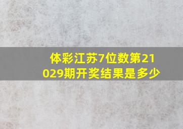 体彩江苏7位数第21029期开奖结果是多少